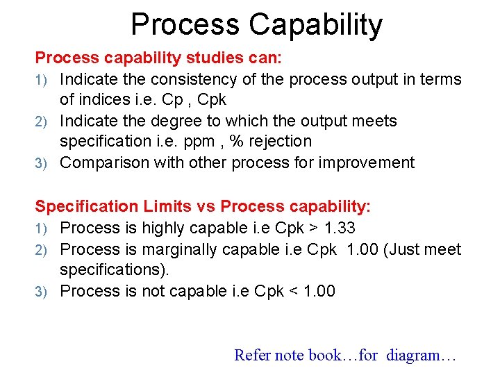 Process Capability Process capability studies can: 1) Indicate the consistency of the process output