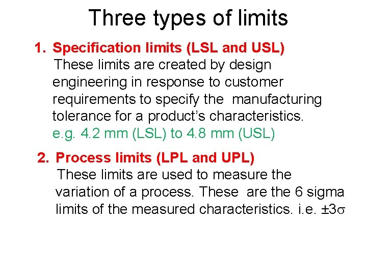 Three types of limits 1. Specification limits (LSL and USL) These limits are created