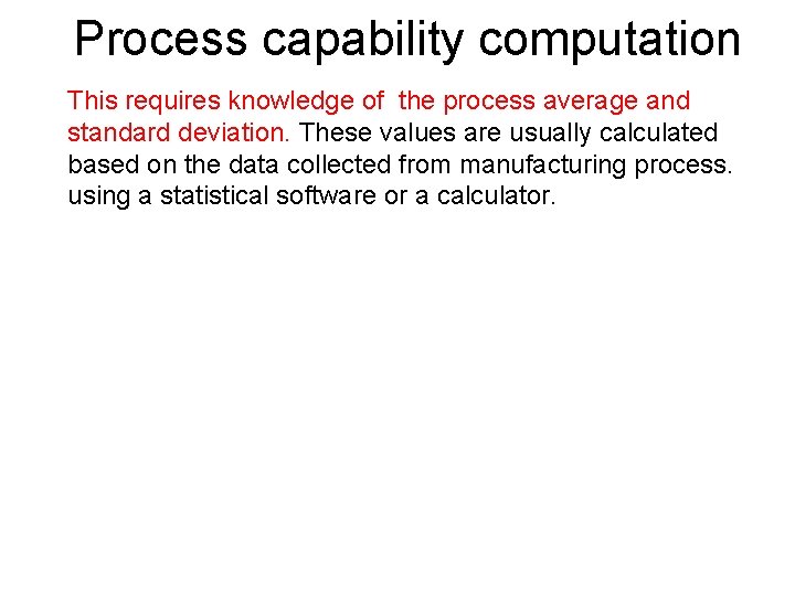 Process capability computation This requires knowledge of the process average and standard deviation. These