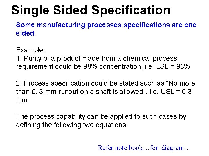Single Sided Specification Some manufacturing processes specifications are one sided. Example: 1. Purity of