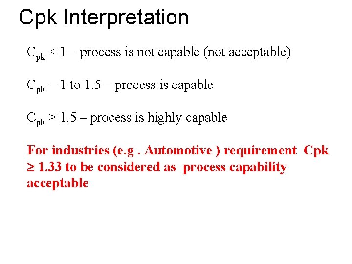 Cpk Interpretation Cpk < 1 – process is not capable (not acceptable) Cpk =