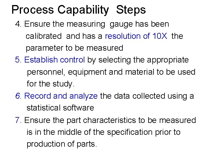 Process Capability Steps 4. Ensure the measuring gauge has been calibrated and has a