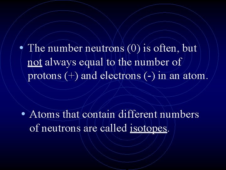  • The number neutrons (0) is often, but not always equal to the