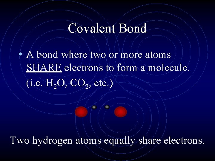 Covalent Bond • A bond where two or more atoms SHARE electrons to form