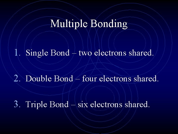 Multiple Bonding 1. Single Bond – two electrons shared. 2. Double Bond – four