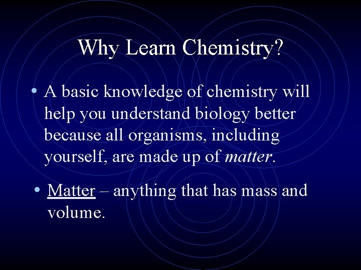 Why Learn Chemistry? • A basic knowledge of chemistry will help you understand biology