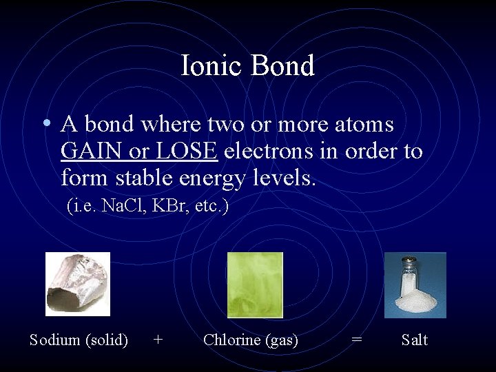 Ionic Bond • A bond where two or more atoms GAIN or LOSE electrons