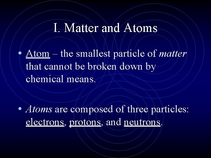 I. Matter and Atoms • Atom – the smallest particle of matter that cannot
