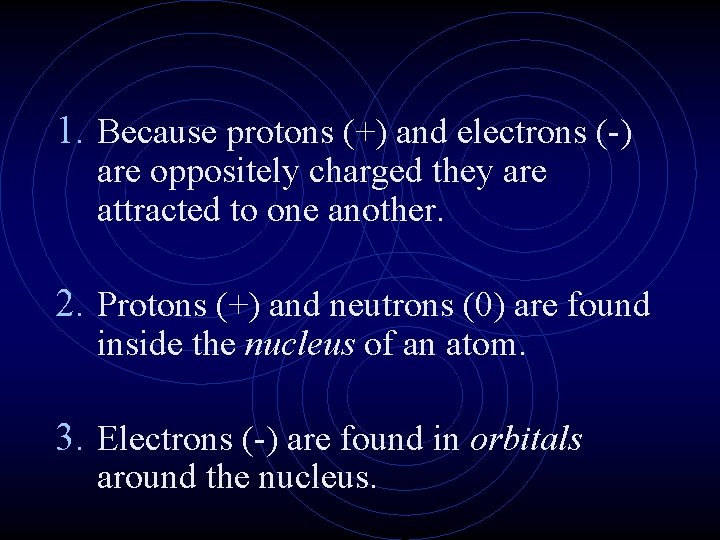 1. Because protons (+) and electrons (-) are oppositely charged they are attracted to