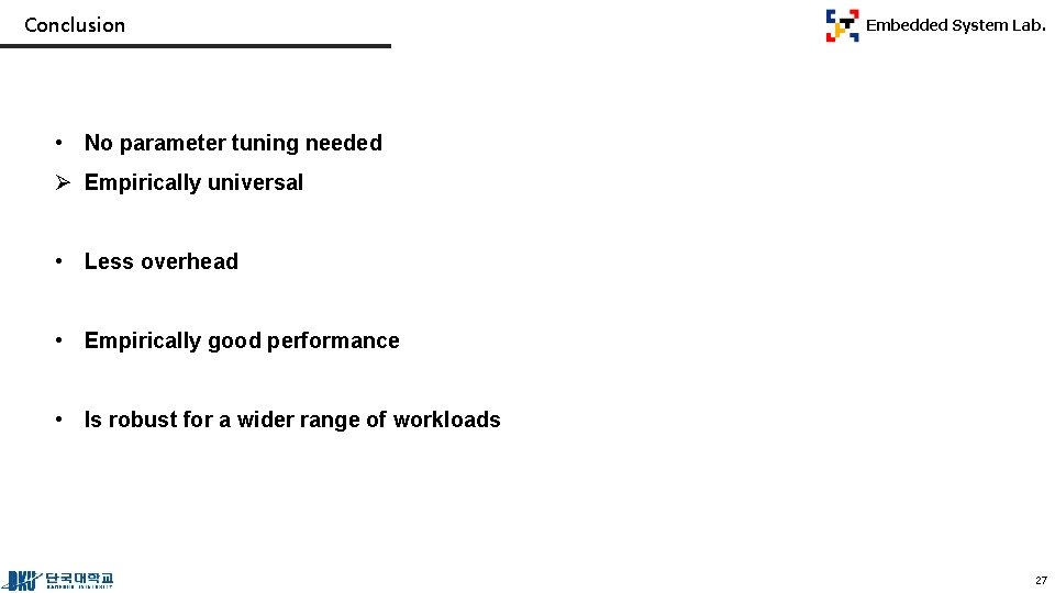 Conclusion Embedded System Lab. • No parameter tuning needed Ø Empirically universal • Less