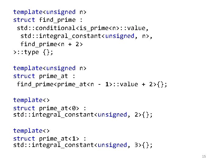 template<unsigned n> struct find_prime : std: : conditional<is_prime<n>: : value, std: : integral_constant<unsigned, n>,