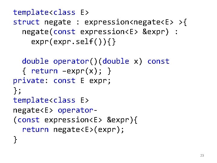 template<class E> struct negate : expression<negate<E> >{ negate(const expression<E> &expr) : expr(expr. self()){} double