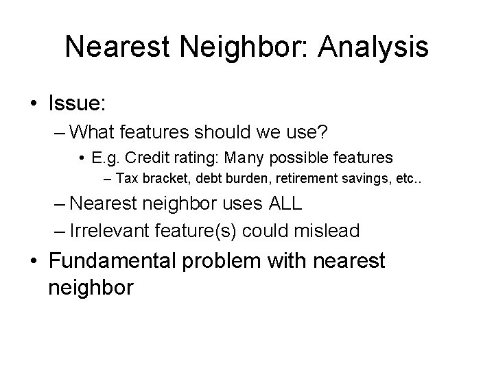 Nearest Neighbor: Analysis • Issue: – What features should we use? • E. g.
