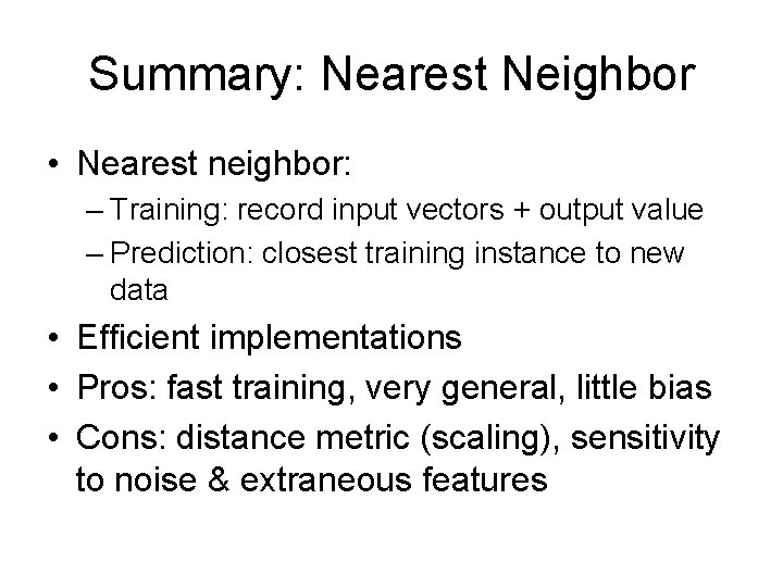 Summary: Nearest Neighbor • Nearest neighbor: – Training: record input vectors + output value