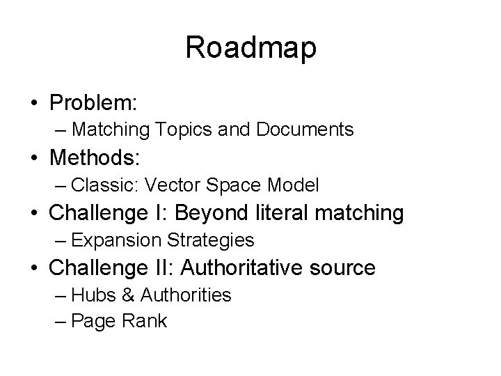Roadmap • Problem: – Matching Topics and Documents • Methods: – Classic: Vector Space