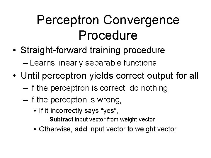 Perceptron Convergence Procedure • Straight-forward training procedure – Learns linearly separable functions • Until