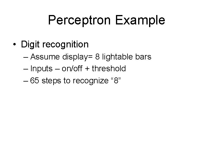 Perceptron Example • Digit recognition – Assume display= 8 lightable bars – Inputs –