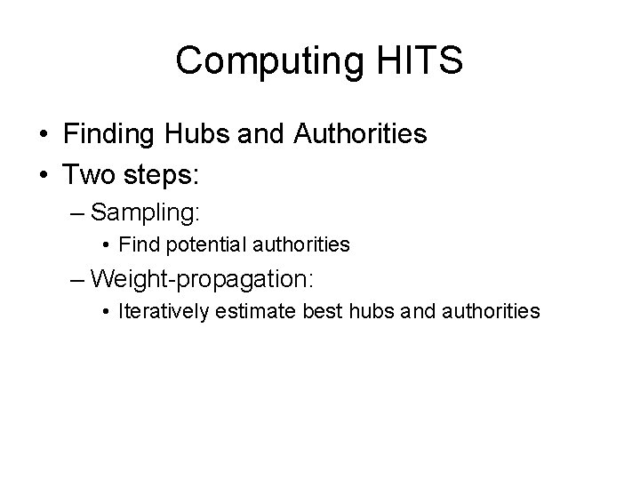 Computing HITS • Finding Hubs and Authorities • Two steps: – Sampling: • Find