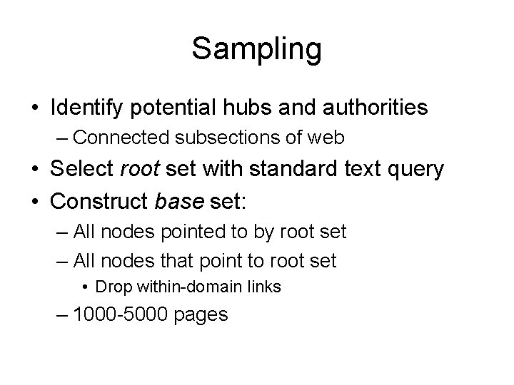 Sampling • Identify potential hubs and authorities – Connected subsections of web • Select