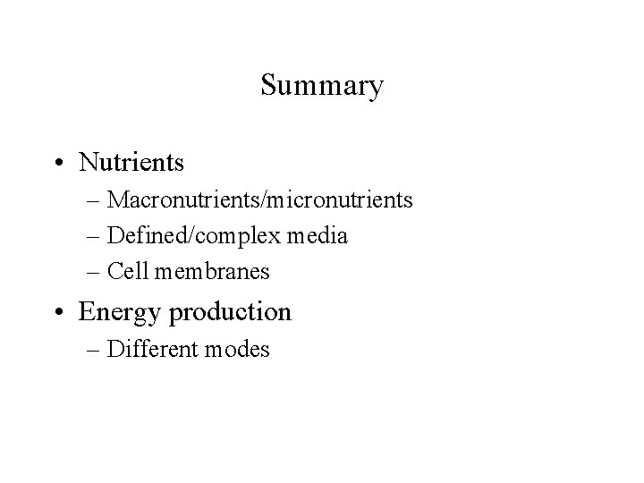 Summary • Nutrients – Macronutrients/micronutrients – Defined/complex media – Cell membranes • Energy production