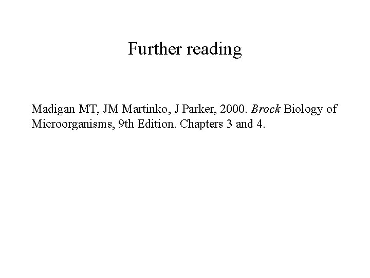 Further reading Madigan MT, JM Martinko, J Parker, 2000. Brock Biology of Microorganisms, 9