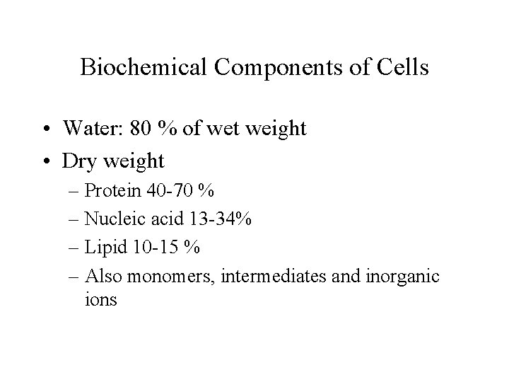 Biochemical Components of Cells • Water: 80 % of wet weight • Dry weight