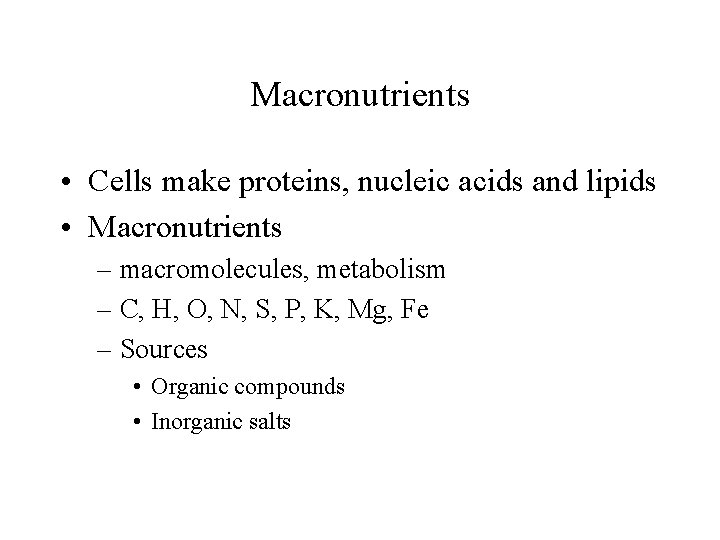 Macronutrients • Cells make proteins, nucleic acids and lipids • Macronutrients – macromolecules, metabolism