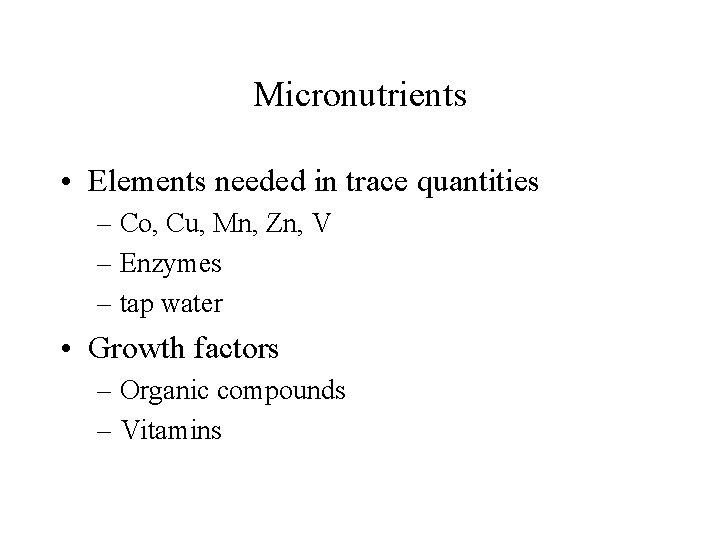 Micronutrients • Elements needed in trace quantities – Co, Cu, Mn, Zn, V –