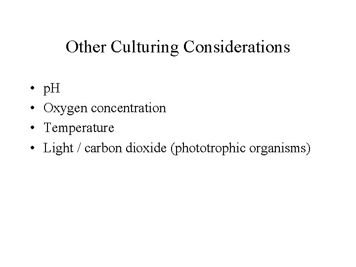 Other Culturing Considerations • • p. H Oxygen concentration Temperature Light / carbon dioxide