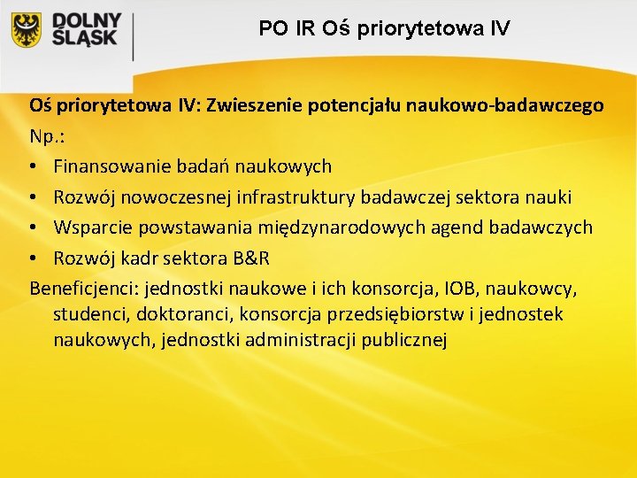 PO IR Oś priorytetowa IV: Zwieszenie potencjału naukowo-badawczego Np. : • Finansowanie badań naukowych