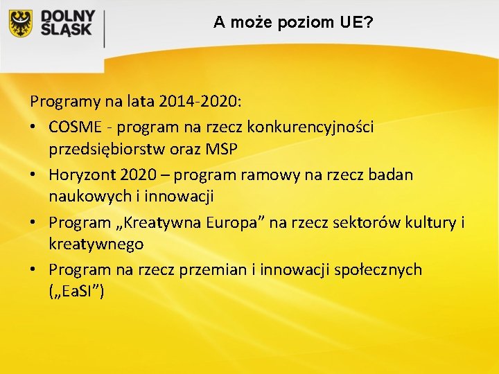 A może poziom UE? Programy na lata 2014 -2020: • COSME - program na