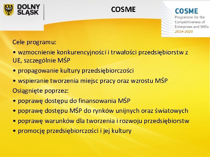 COSME Cele programu: • wzmocnienie konkurencyjności i trwałości przedsiębiorstw z UE, szczególnie MŚP •
