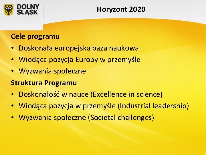 Horyzont 2020 Cele programu • Doskonała europejska baza naukowa • Wiodąca pozycja Europy w