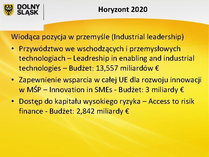 Horyzont 2020 Wiodąca pozycja w przemyśle (Industrial leadership) • Przywództwo we wschodzących i przemysłowych