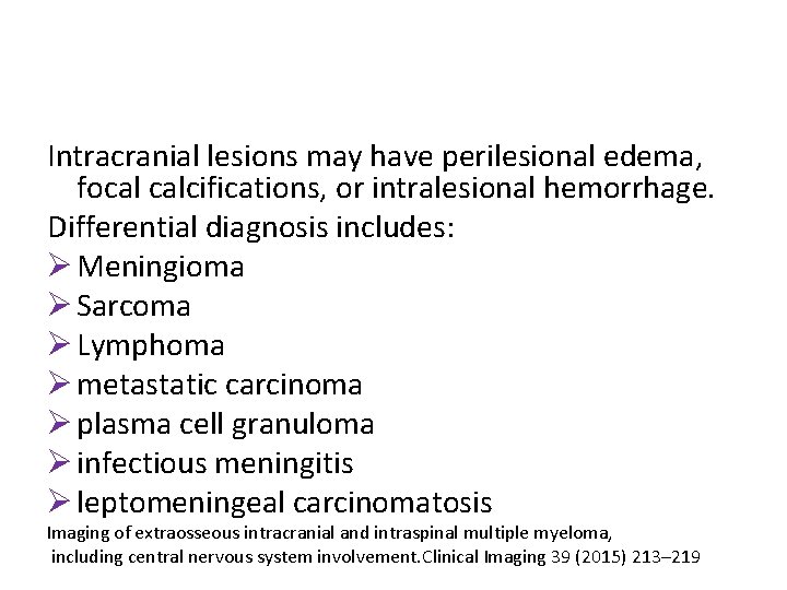 Intracranial lesions may have perilesional edema, focal calcifications, or intralesional hemorrhage. Differential diagnosis includes: