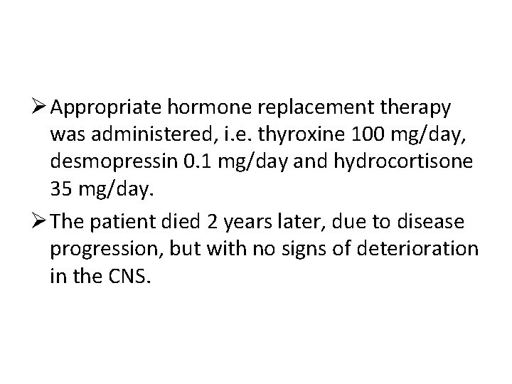 Ø Appropriate hormone replacement therapy was administered, i. e. thyroxine 100 mg/day, desmopressin 0.