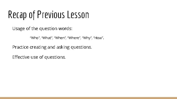 Recap of Previous Lesson Usage of the question words: “Who”, “What”, “When”, “Where”, “Why”,