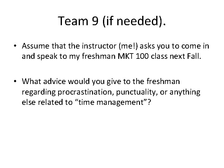 Team 9 (if needed). • Assume that the instructor (me!) asks you to come