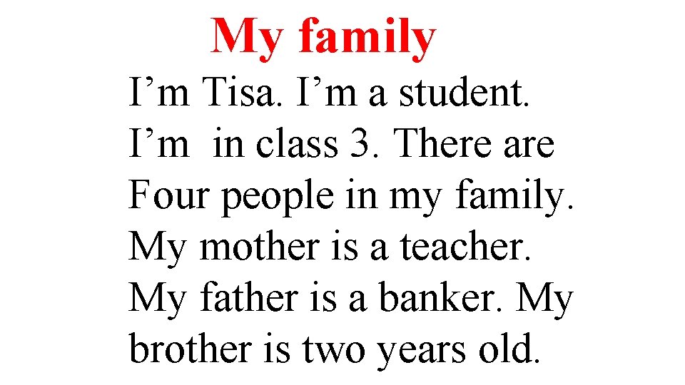 My family I’m Tisa. I’m a student. I’m in class 3. There are Four