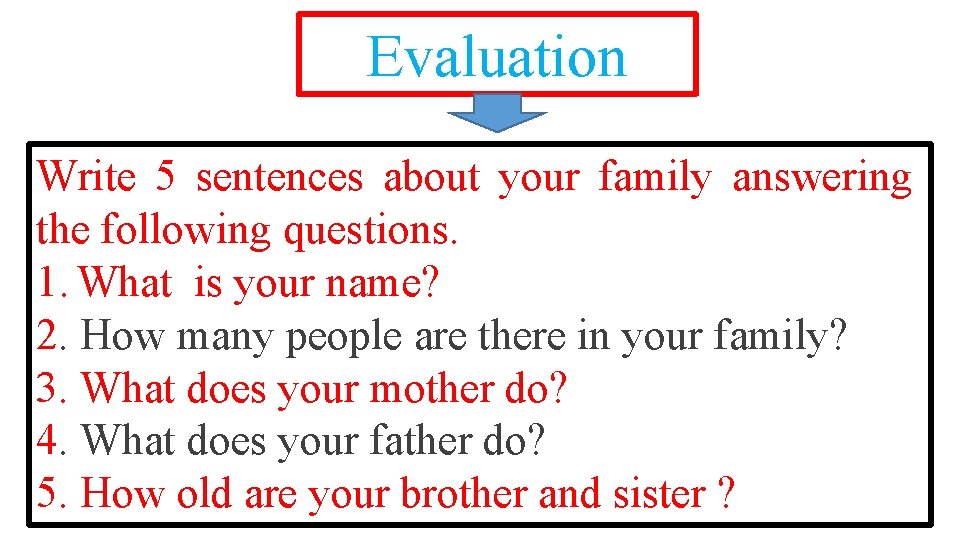 Evaluation Write 5 sentences about your family answering the following questions. 1. What is