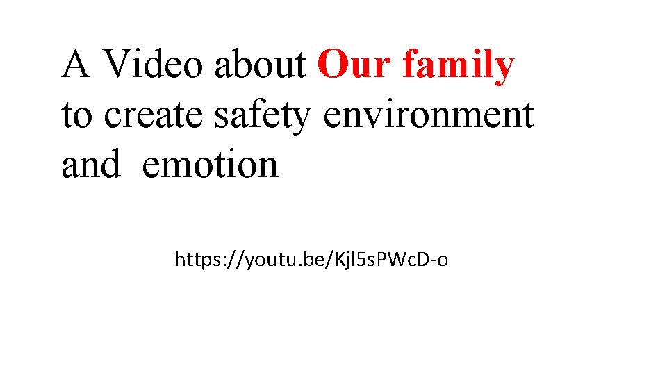 A Video about Our family to create safety environment and emotion https: //youtu. be/Kjl