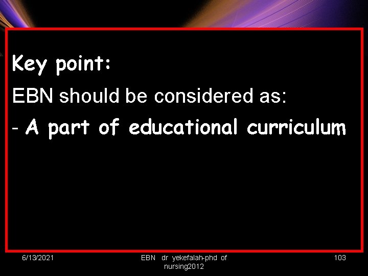 Key point: EBN should be considered as: - A part of educational curriculum 6/13/2021