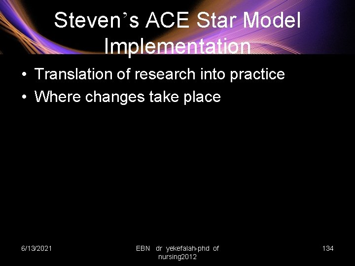 Steven’s ACE Star Model Implementation • Translation of research into practice • Where changes