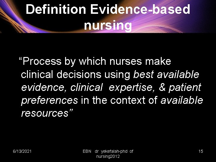 Definition Evidence-based nursing “Process by which nurses make clinical decisions using best available evidence,