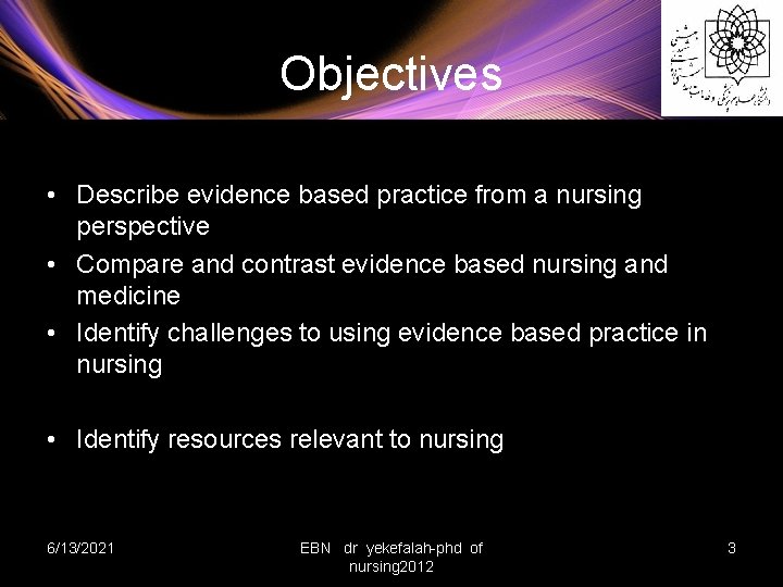 Objectives • Describe evidence based practice from a nursing perspective • Compare and contrast