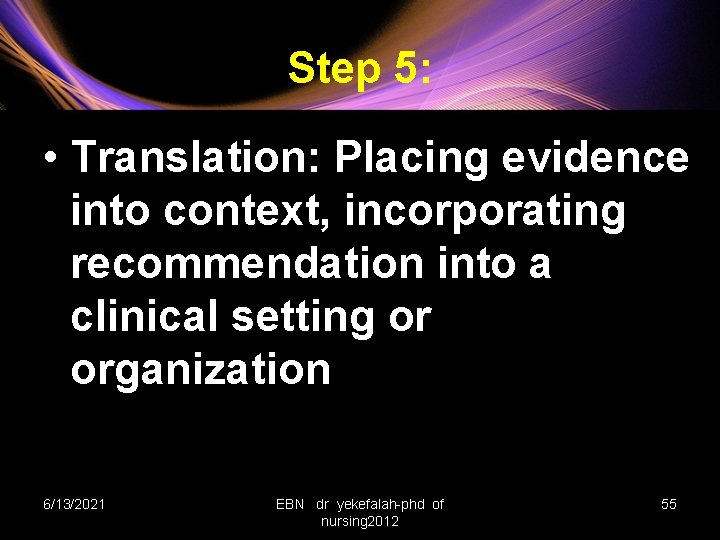 Step 5: • Translation: Placing evidence into context, incorporating recommendation into a clinical setting