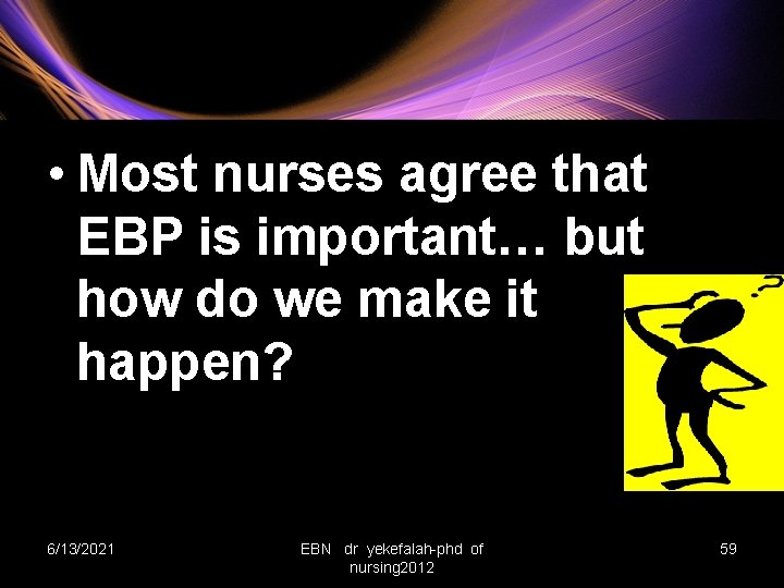  • Most nurses agree that EBP is important… but how do we make