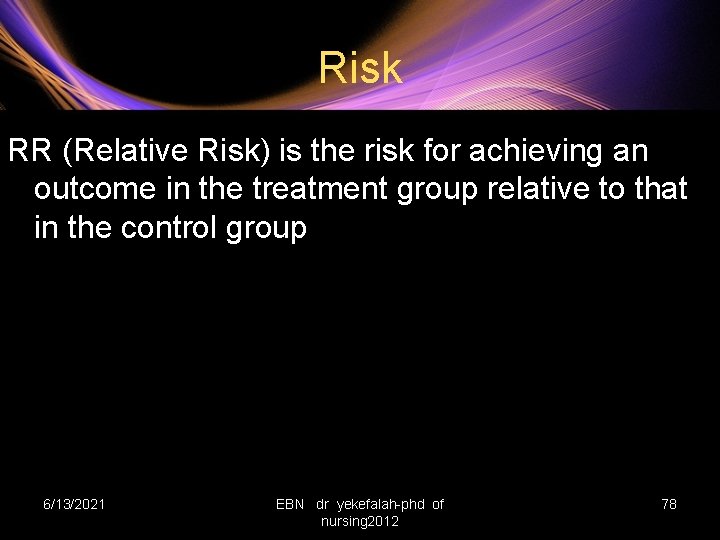 Risk RR (Relative Risk) is the risk for achieving an outcome in the treatment