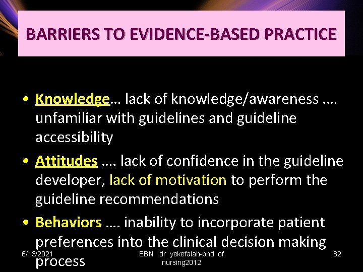 BARRIERS TO EVIDENCE-BASED PRACTICE • Knowledge… lack of knowledge/awareness. … unfamiliar with guidelines and