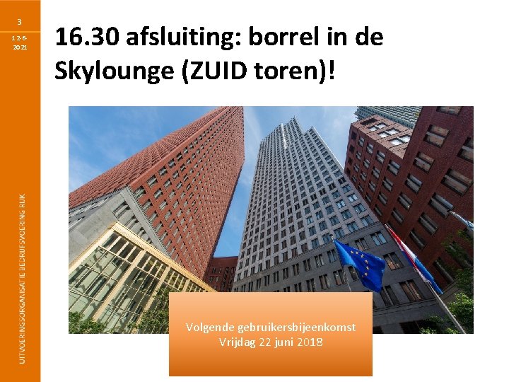 3 12 -62021 16. 30 afsluiting: borrel in de Skylounge (ZUID toren)! Volgende gebruikersbijeenkomst